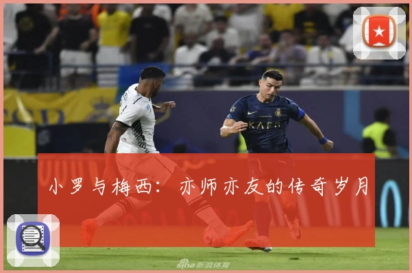 小罗与梅西：亦师亦友的传奇岁月