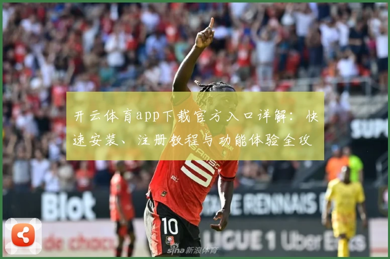 开云体育app下载官方入口详解：快速安装、注册教程与功能体验全攻略