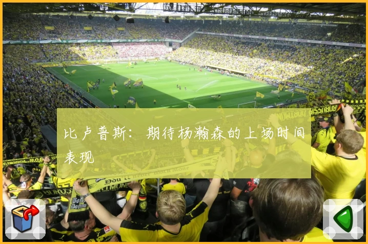 比卢普斯：期待杨瀚森的上场时间表现