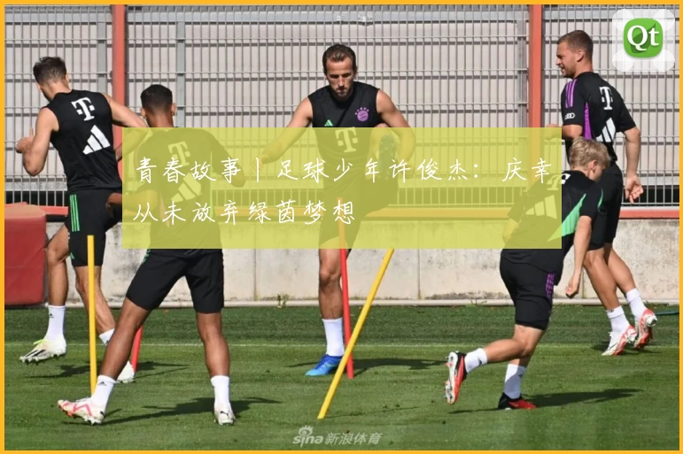 青春故事丨足球少年许俊杰：庆幸从未放弃绿茵梦想